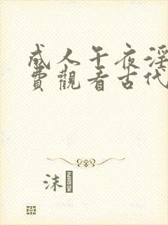 成人午夜淫片免费观看古代