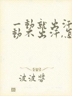 一动就出汗,不动不出汗,怎么治疗