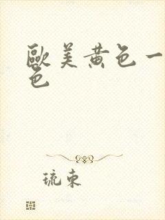 欧美黄色一级黄色