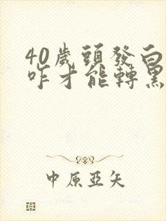 40岁头发白了咋才能转黑