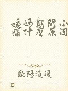 姨妈期间小腹疼痛什么原因