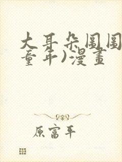 大耳朵图图(毁童年)漫画