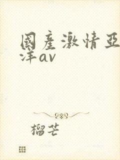 国产激情亚洲洋洋av