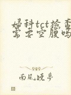 妇科tct检查需要空腹吗