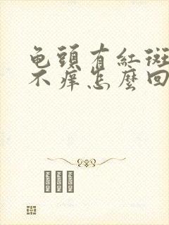 龟头有红斑不痛不痒怎么回事