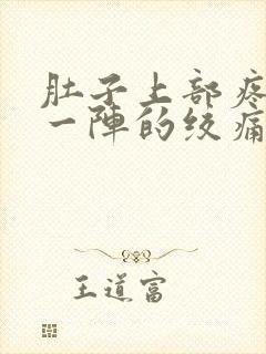 肚子上部疼一阵一阵的绞痛怎么回事