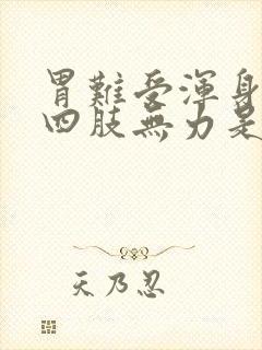 胃难受浑身难受四肢无力是什么原因