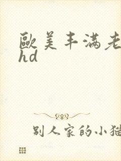 欧美丰满老熟妇hd