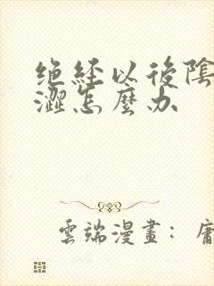 绝经以后阴道干涩怎么办封面