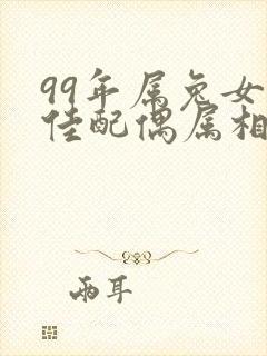 99年属兔女最佳配偶属相