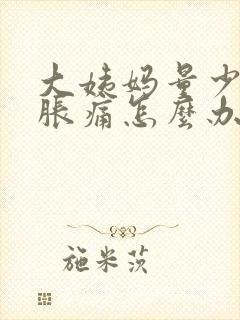 大姨妈量少小腹胀痛怎么办