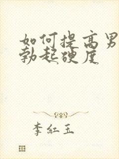 如何提高男人的勃起硬度