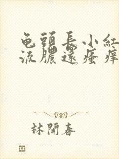 龟头长小红痘痘流脓还瘙痒