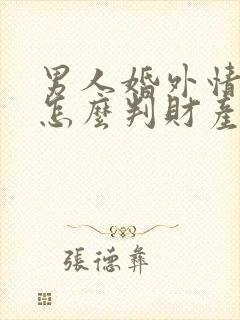 男人婚外情离婚怎么判财产怎么分