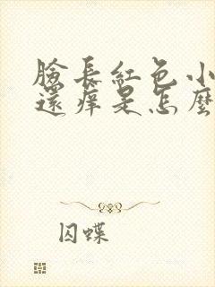 脸长红色小疙瘩还痒是怎么回事