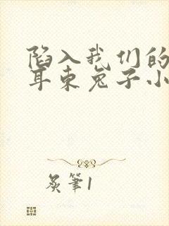 陷入我们的热恋耳东兔子小说下载