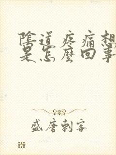 阴道疼痛想小便是怎么回事