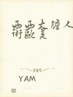 西西大胆人体艺术欧美