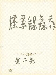 怀孕50多天小肚子隐隐作痛