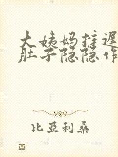 大姨妈推迟四天肚子隐隐作痛