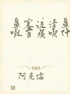 鼻塞流清鼻涕喉咙有痰吃什么药