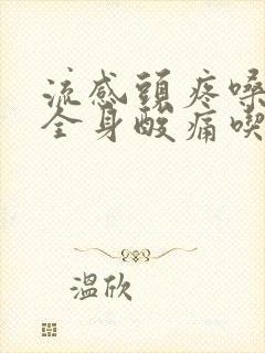 流感头疼嗓子疼全身酸痛吃什么药