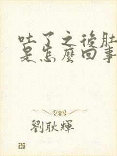 吐了之后肚子疼是怎么回事