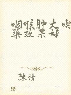 咽喉肿大吃什么药效果好