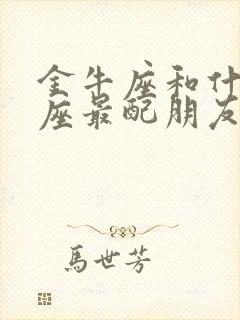 金牛座和什么星座最配朋友封面