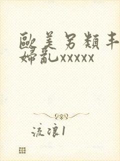 欧美另类丰满熟妇乱xxxxx