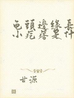 龟头边缘长一圈小疙瘩是什么