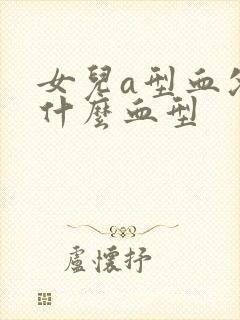 女儿a型血父亲什么血型