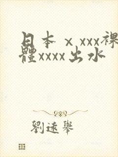 日本ⅹxxx裸体xxxx出水