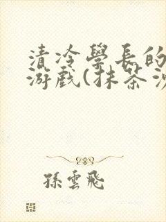 清冷学长的神奇游戏(抹茶沙冰)