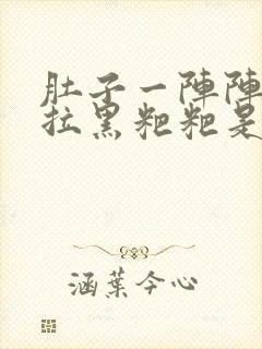 肚子一阵阵姣疼拉黑粑粑是怎么原因