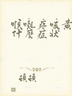 喉咙疼咳黄痰是什么症状