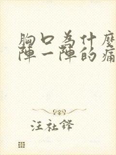 胸口为什么会一阵一阵的痛?