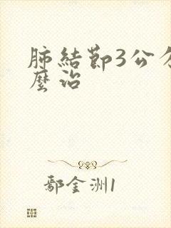 肺结节3公分怎么治