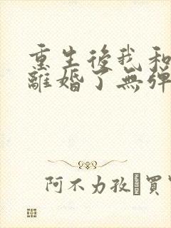 重生后我和渣男离婚了无弹窗阅读