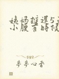 姨妈推迟5天了小腹有时候隐隐作痛封面