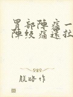 胃部阵痛一阵一阵绞痛还拉稀