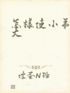 怎样使小弟弟变大