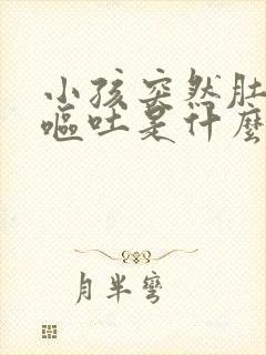 小孩突然肚子疼呕吐是什么原因