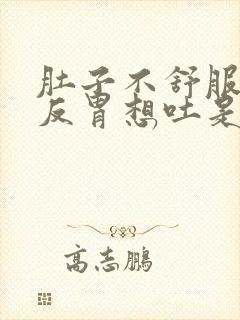 肚子不舒服有点反胃想吐是怎么回事