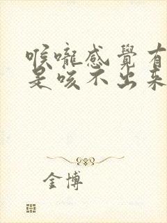 喉咙感觉有痰但是咳不出来是什么原因