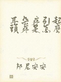 耳朵疼引起半边头疼是怎么回事