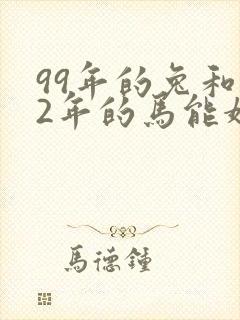 99年的兔和02年的马能婚配吗