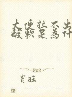 大便拉不出来腿酸软是为什么