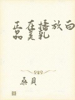 正在播放白嫩极品美乳