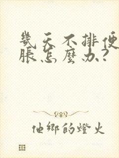 几天不排便肚子胀怎么办?